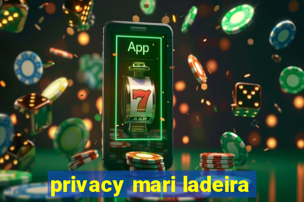 privacy mari ladeira